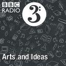 BBC Radio 3: Arts and Ideas Podcast