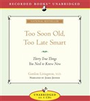 Too Soon Old, Too Late Smart by Gordon Livingston