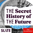 Slate's The Secret History of the Future Podcast by Tom Standage