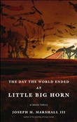 The Day the World Ended at Little Big Horn by Joseph M. Marshall III