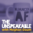 The Unspeakable Podcast by Meghan Daum