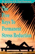 The Five Keys to Permanent Stress Reduction by Neil Fiore