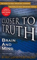 Closer to Truth: Brain and Mind by Robert Lawrence Kuhn