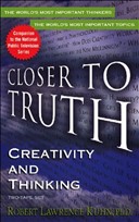 Closer to Truth: Creativity and Thinking by Robert Lawrence Kuhn