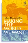 Making the World We Want by Robert Thurman
