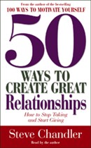50 Ways to Create Great Relationships by Steve Chandler