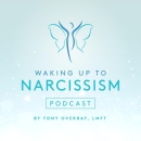 Waking Up to Narcissism Podcast by Tony Overbay