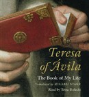 Teresa of Avila: The Book of My Life by St. Teresa of Avila