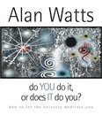 Do YOU Do It, or Does IT Do You? by Alan Watts