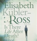 Is There Life After Death? by Elisabeth Kubler-Ross