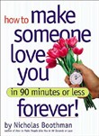 How to Make Someone Love You Forever! in 90 Minutes or Less by Nicholas Boothman