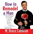 How to Remodel a Man by W. Bruce Cameron