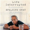 Life Interrupted: The Unfinished Monologue by Spalding Gray