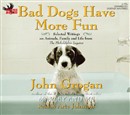 Bad Dogs Have More Fun by John Grogan