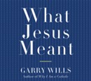 What Jesus Meant by Garry Wills