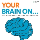 Your Brain On: The Neuroscience of Everything Podcast