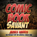 Comic Book Savant Podcast by James Harris