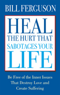 Heal The Hurt That Sabotages Your Life by Bill Ferguson