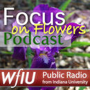 WFIU: Focus on Flowers Podcast by Moya Andrews
