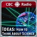 CBC Radio's Ideas: How to Think About Science Podcast by David Cayley