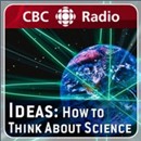 CBC Radio's Ideas: How to Think About Science Podcast by David Cayley