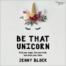 Be That Unicorn by Jenny Block