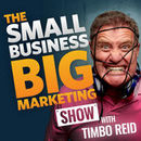 Small Business Big Marketing Podcast by Tim Reid