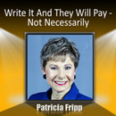 Write It and They Will Pay... Not Necessarily by Patricia Fripp