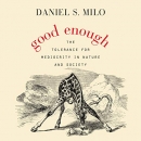 Good Enough: The Tolerance for Mediocrity in Nature and Society by Daniel S. Milo