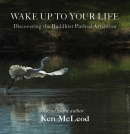 Wake Up to Your Life: Discovering the Buddhist Path of Attention by Ken McLeod