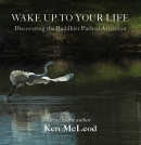 Wake Up to Your Life by Ken McLeod