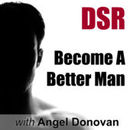 DSR: Become a Better Man Podcast by Angel Donovan