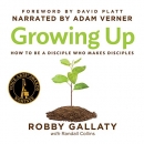 Growing Up: How to Be a Disciple Who Makes Disciples by Robby Gallaty