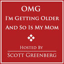 OMG I'm Getting Older and So Is My Mom Podcast by Scott Greenberg