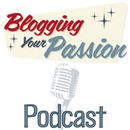 Blogging Your Passion Podcast