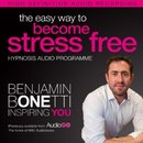 The Easy Way to Become Stress Free with Hypnosis by Benjamin Bonetti