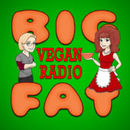 Big Fat Vegan Radio Podcast