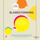 Blamestorming: Why Conversations Go Wrong and How to Fix Them by Rob Kendall
