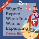 What to Expect When Your Wife Is Expanding by Thomas Hill