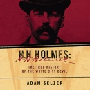 H.H. Holmes: The True History of the White City Devil by Adam Selzer