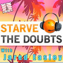 Starve the Doubts Podcast by Jared Easley