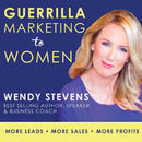 Guerrilla Marketing to Women Podcast by Wendy Stevens