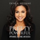 Pretty Powerful: Appearance, Substance, and Success by Eboni K. Williams