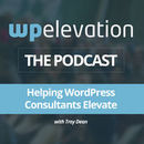 WP Elevation WordPress Business Podcast by Troy Dean