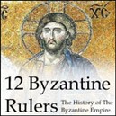 12 Byzantine Rulers: The History of The Byzantine Empire Podcast by Lars Brownworth