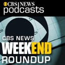 CBS News: Weekend Roundup Podcast