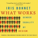 What Works: Gender Equality by Design by Iris Bohnet