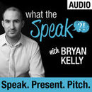 What the Speak Podcast by Bryan Kelly
