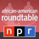 NPR: African American Roundtable Podcast