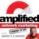 Amplified Network Marketing Podcast by David T.S. Wood